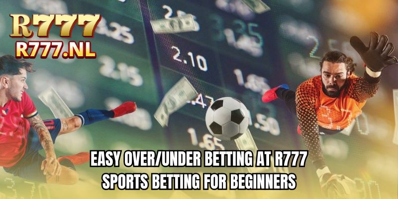 Easy over/under betting at R777 sports betting for beginners