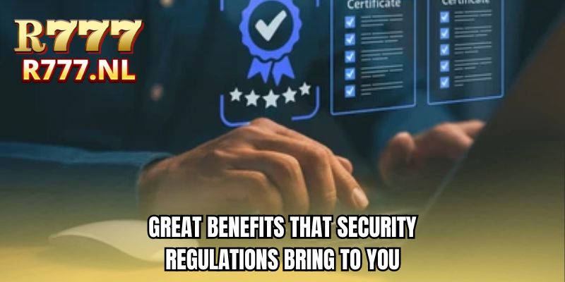 Great benefits that security regulations bring to you