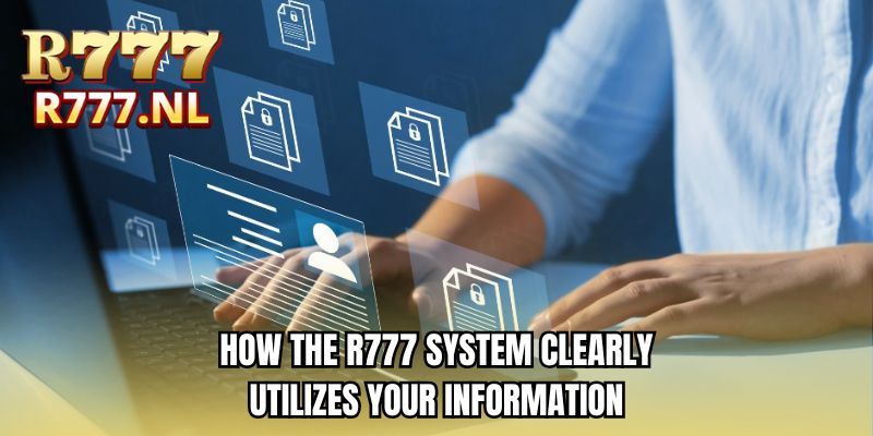 How the R777 system clearly utilizes your information