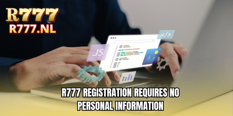 R777 Registration requires no personal information